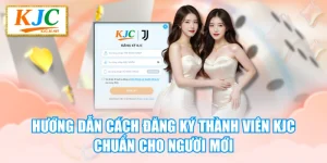 Hướng Dẫn Cách Đăng Ký Thành Viên KJC Chuẩn Cho Người Mới